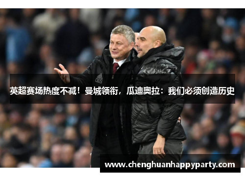 英超赛场热度不减！曼城领衔，瓜迪奥拉：我们必须创造历史