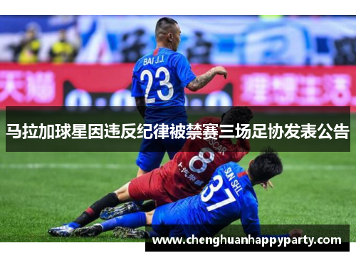马拉加球星因违反纪律被禁赛三场足协发表公告