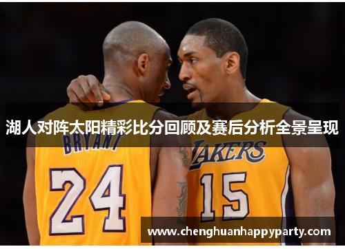 湖人对阵太阳精彩比分回顾及赛后分析全景呈现