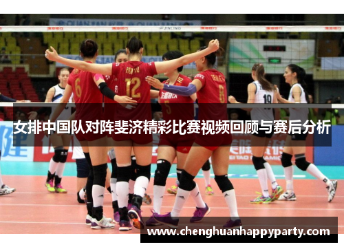 女排中国队对阵斐济精彩比赛视频回顾与赛后分析